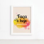 Quadro Frase de Motivação Faça o Hoje Moldura Branca 22x32cm
