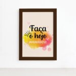 Quadro Frase de Motivação Faça o Hoje Moldura Marrom 22x32cm