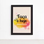 Quadro Frase de Motivação Faça o Hoje Moldura Preta 22x32cm