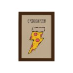 Quadro Cozinha O Poder da Pizza Moldura Marrom 33x43cm